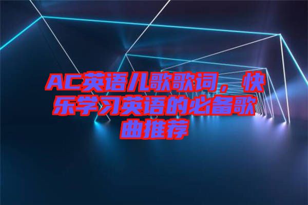 AC英語兒歌歌詞，快樂學習英語的必備歌曲推薦