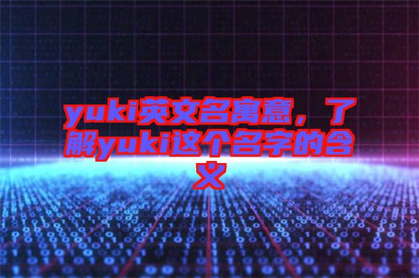 yuki英文名寓意，了解yuki這個名字的含義