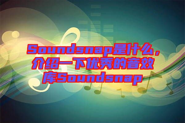 Soundsnap是什么，介紹一下優(yōu)秀的音效庫Soundsnap