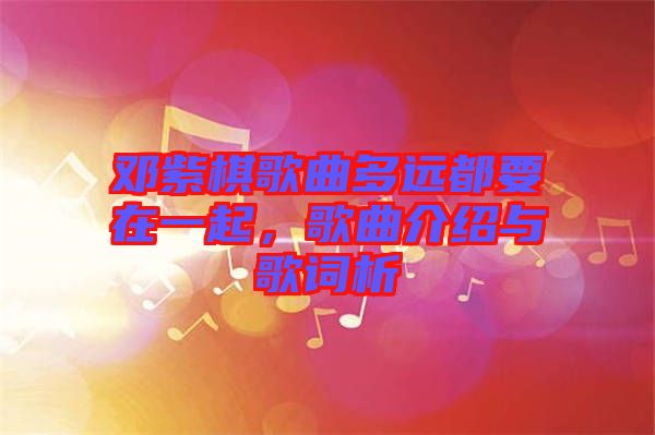 鄧紫棋歌曲多遠都要在一起，歌曲介紹與歌詞析