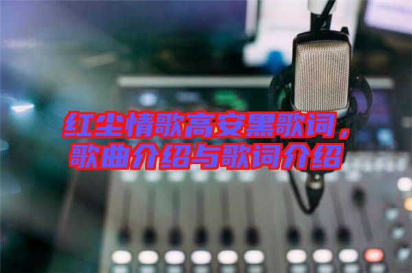 紅塵情歌高安黑歌詞，歌曲介紹與歌詞介紹