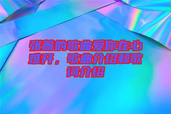 張薔的歌曲愛(ài)你在心難開(kāi)，歌曲介紹和歌詞介紹