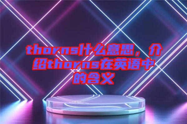 thorns什么意思，介紹thorns在英語中的含義