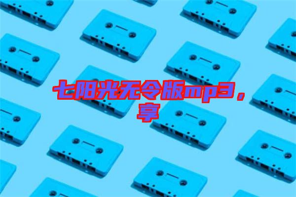 七陽光無令版mp3，享