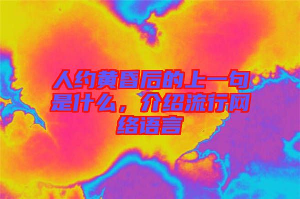 人約黃昏后的上一句是什么，介紹流行網(wǎng)絡語言