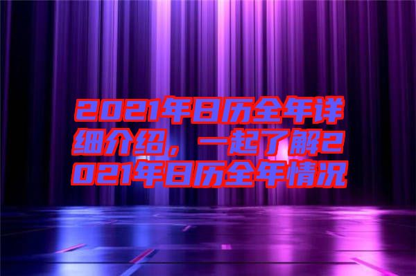 2021年日歷全年詳細介紹，一起了解2021年日歷全年情況