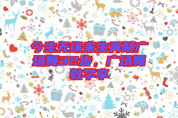 今生無緣來生再聚廣場舞32步，廣場舞教學(xué)享