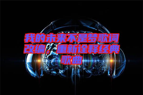 我的未來不是夢歌詞改編，重新詮釋經(jīng)典歌曲