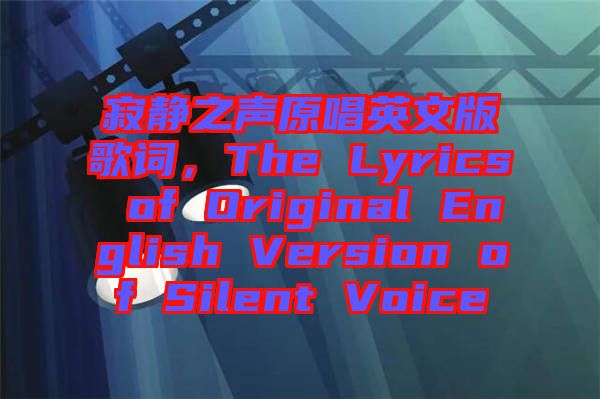 寂靜之聲原唱英文版歌詞，The Lyrics of Original English Version of Silent Voice