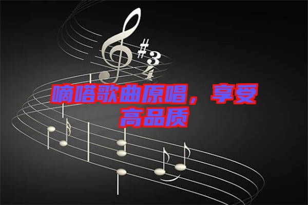 嘀嗒歌曲原唱，享受高品質(zhì)