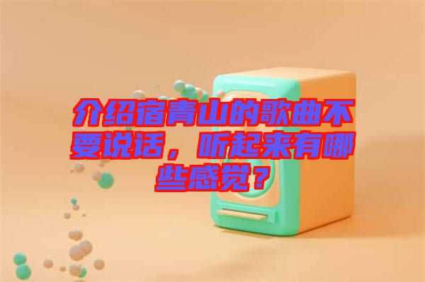 介紹宿青山的歌曲不要說話，聽起來有哪些感覺？