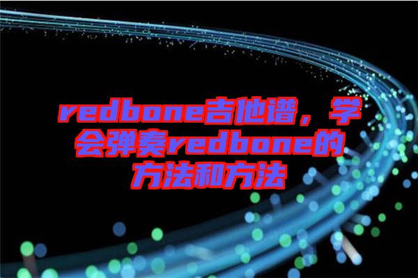 redbone吉他譜，學會彈奏redbone的方法和方法