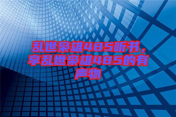 亂世梟雄485聽書，享亂世梟雄485的有聲物