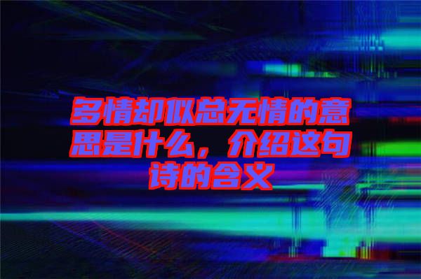 多情卻似總無情的意思是什么，介紹這句詩(shī)的含義