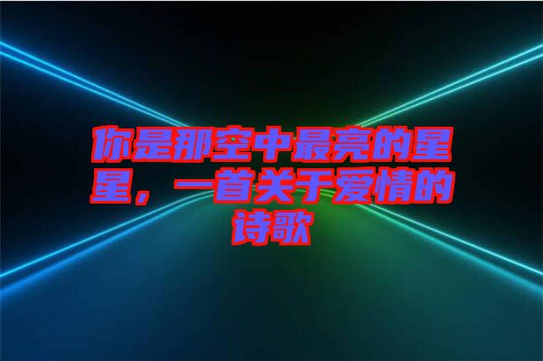 你是那空中最亮的星星，一首關(guān)于愛(ài)情的詩(shī)歌