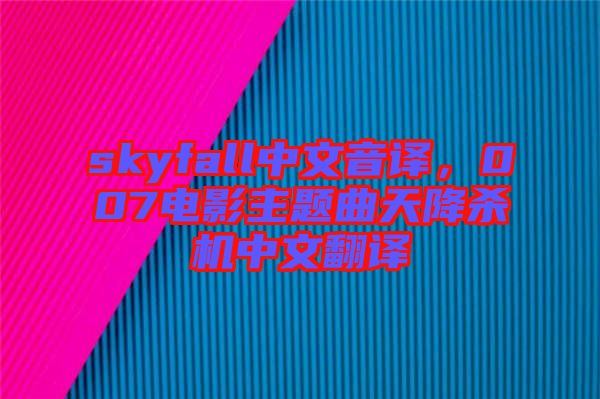 skyfall中文音譯，007電影主題曲天降殺機(jī)中文翻譯