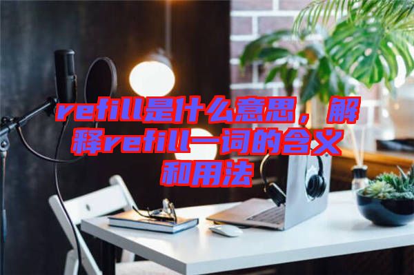 refill是什么意思，解釋refill一詞的含義和用法