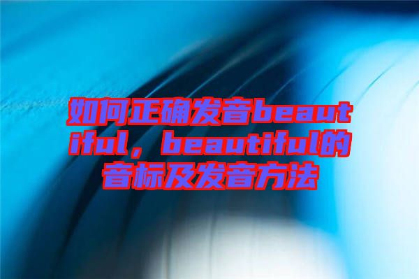 如何正確發(fā)音beautiful，beautiful的音標(biāo)及發(fā)音方法