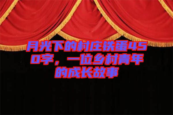 月光下的村莊鐵蛋450字，一位鄉(xiāng)村青年的成長故事