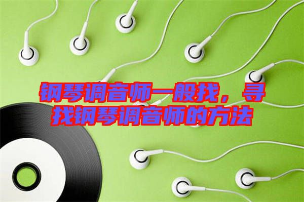 鋼琴調(diào)音師一般找，尋找鋼琴調(diào)音師的方法