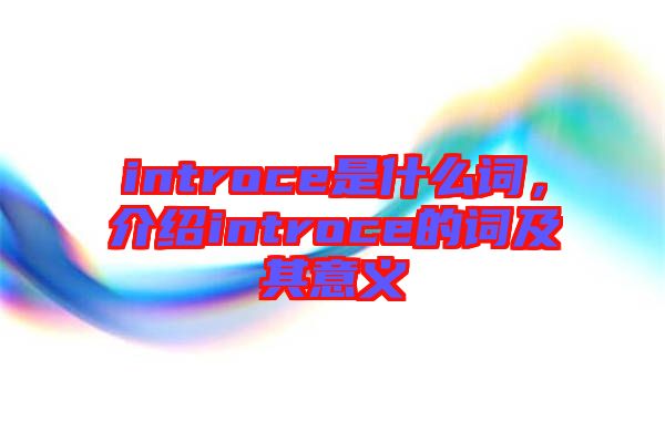 introce是什么詞，介紹introce的詞及其意義