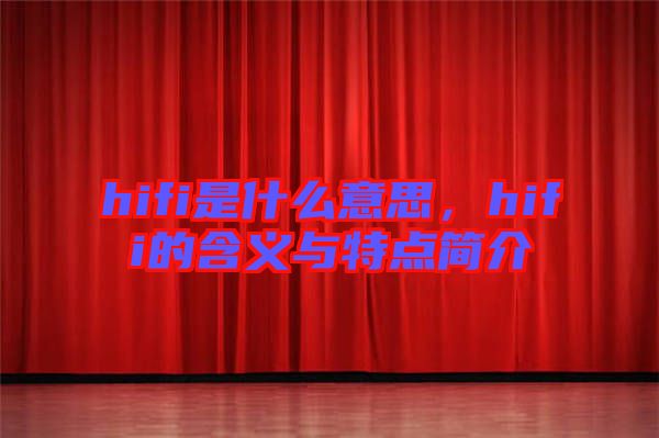 hifi是什么意思，hifi的含義與特點(diǎn)簡(jiǎn)介