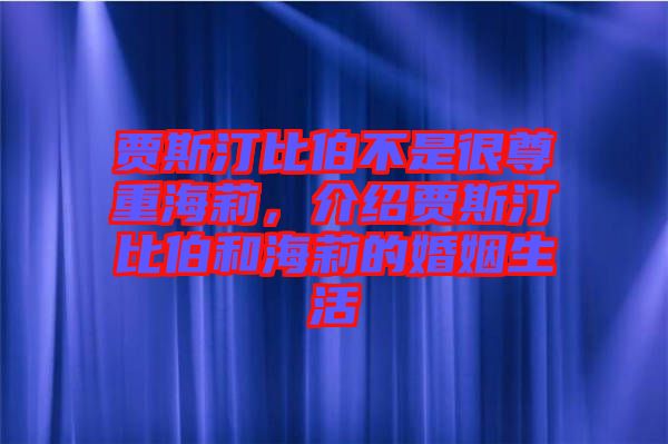 賈斯汀比伯不是很尊重海莉，介紹賈斯汀比伯和海莉的婚姻生活