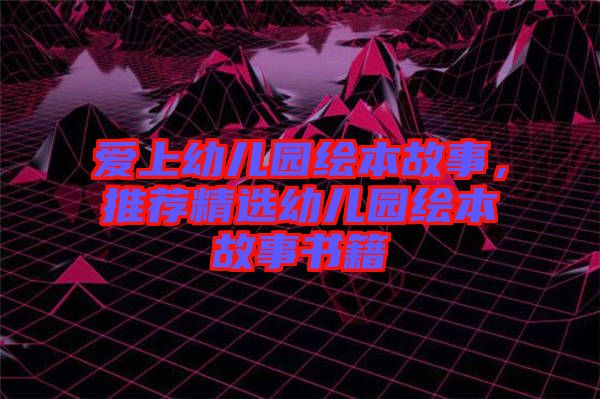 愛上幼兒園繪本故事，推薦精選幼兒園繪本故事書籍