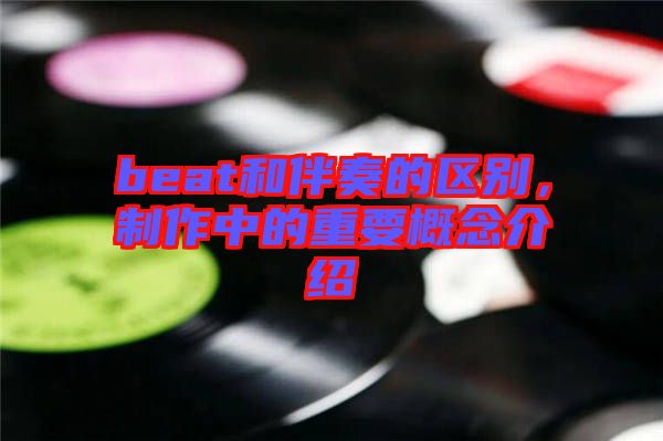 beat和伴奏的區(qū)別，制作中的重要概念介紹