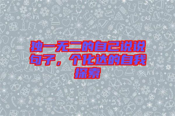 獨(dú)一無(wú)二的自己說(shuō)說(shuō)句子，個(gè)化達(dá)的自我探索