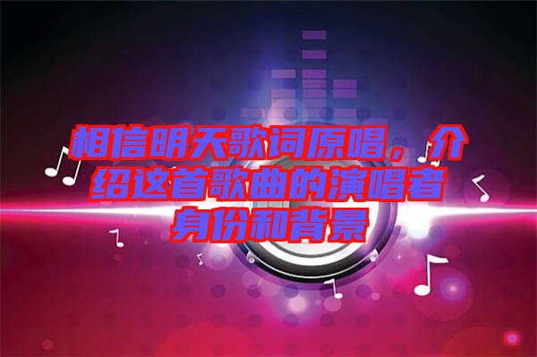 相信明天歌詞原唱，介紹這首歌曲的演唱者身份和背景