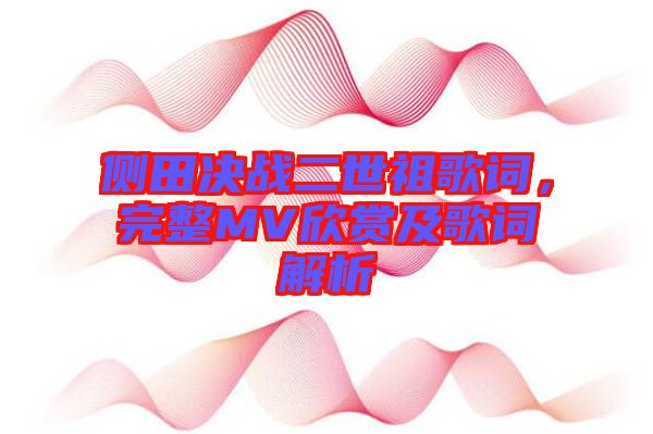 側(cè)田決戰(zhàn)二世祖歌詞，完整MV欣賞及歌詞解析