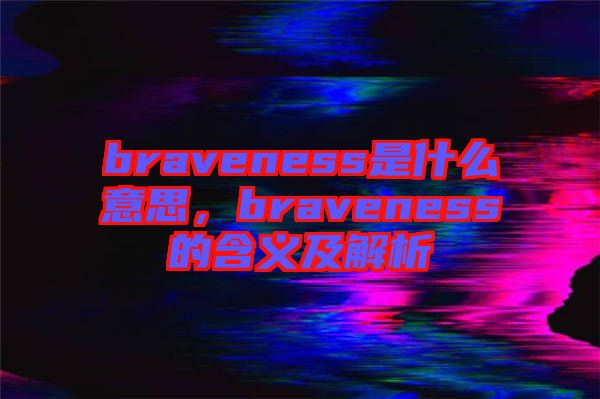 braveness是什么意思，braveness的含義及解析