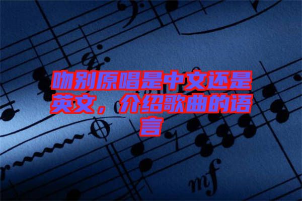 吻別原唱是中文還是英文，介紹歌曲的語(yǔ)言