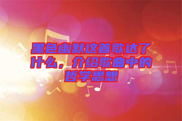 黑色幽默這首歌達(dá)了什么，介紹歌曲中的哲學(xué)思想