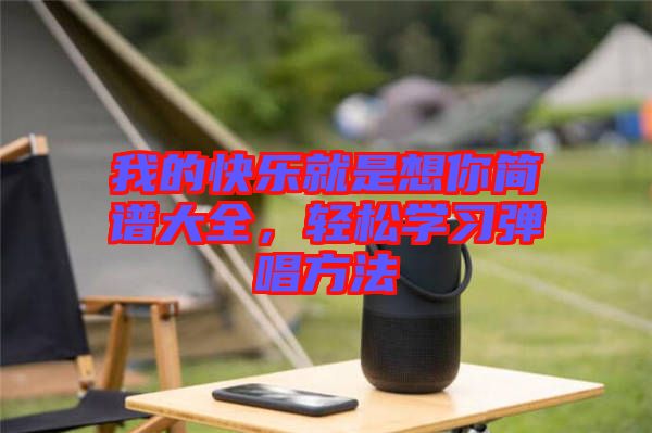 我的快樂就是想你簡譜大全，輕松學(xué)習(xí)彈唱方法