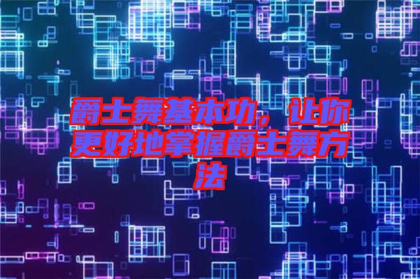 爵士舞基本功，讓你更好地掌握爵士舞方法