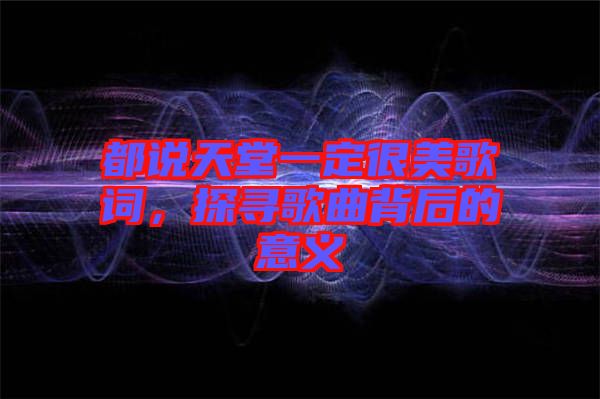 都說天堂一定很美歌詞，探尋歌曲背后的意義