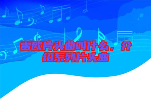 雷歐片頭曲叫什么，介紹系列片頭曲