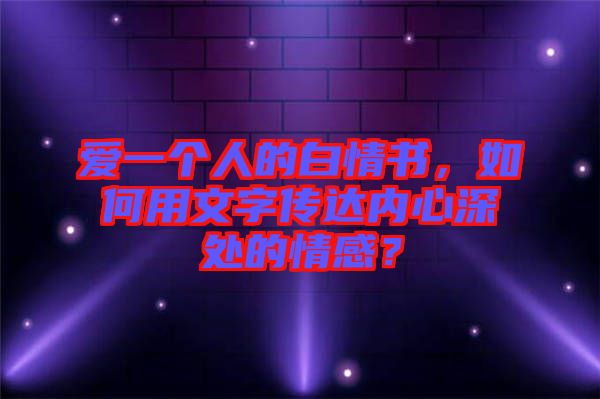 愛一個人的白情書，如何用文字傳達內(nèi)心深處的情感？