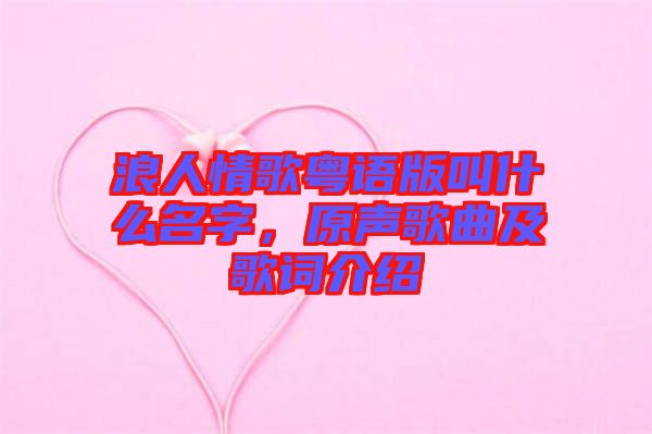 浪人情歌粵語版叫什么名字，原聲歌曲及歌詞介紹