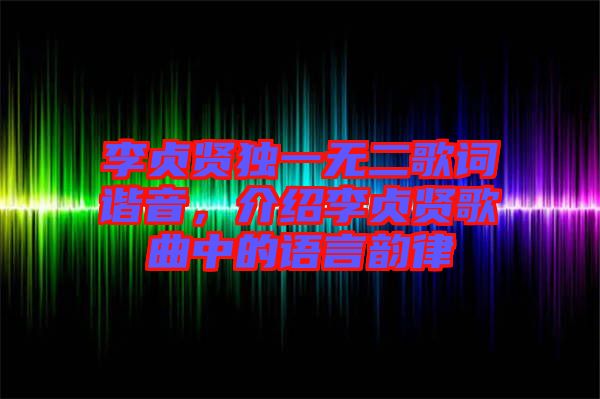 李貞賢獨(dú)一無(wú)二歌詞諧音，介紹李貞賢歌曲中的語(yǔ)言韻律