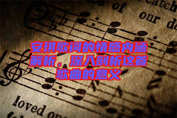 安琪歌詞的情感內涵解析，深入剖析這首歌曲的意義