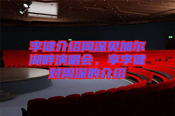 李健介紹周深貝加爾湖畔演唱會(huì)，享李健對(duì)周深的介紹