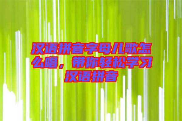 漢語拼音字母兒歌怎么唱，帶你輕松學(xué)習(xí)漢語拼音