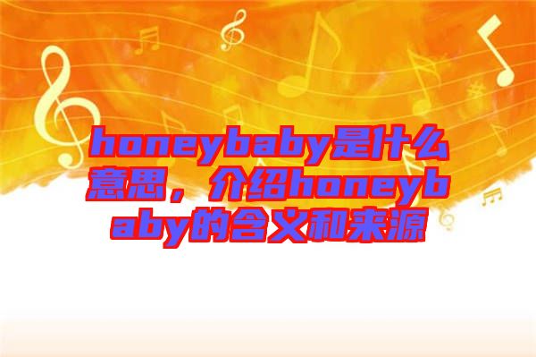 honeybaby是什么意思，介紹honeybaby的含義和來(lái)源