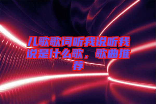 兒歌歌詞聽我說聽我說是什么歌，歌曲推薦