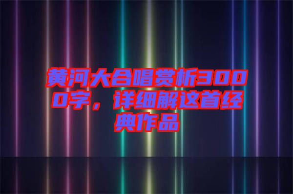 黃河大合唱賞析3000字，詳細(xì)解這首經(jīng)典作品