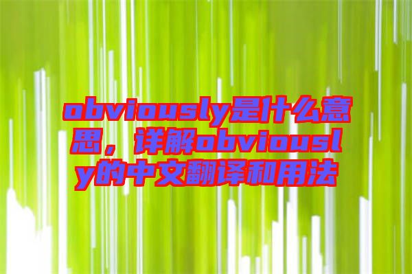 obviously是什么意思，詳解obviously的中文翻譯和用法