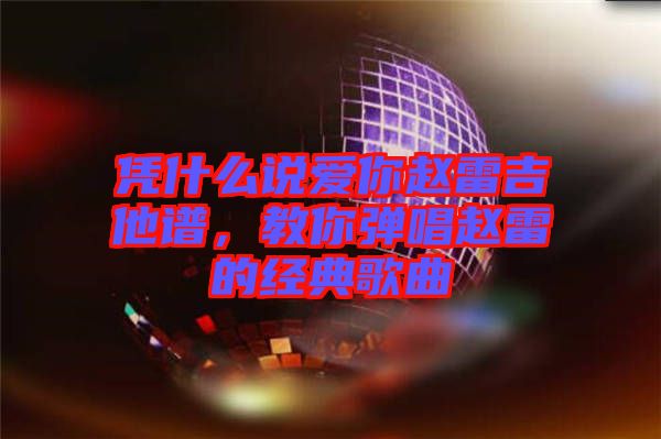 憑什么說愛你趙雷吉他譜，教你彈唱趙雷的經(jīng)典歌曲